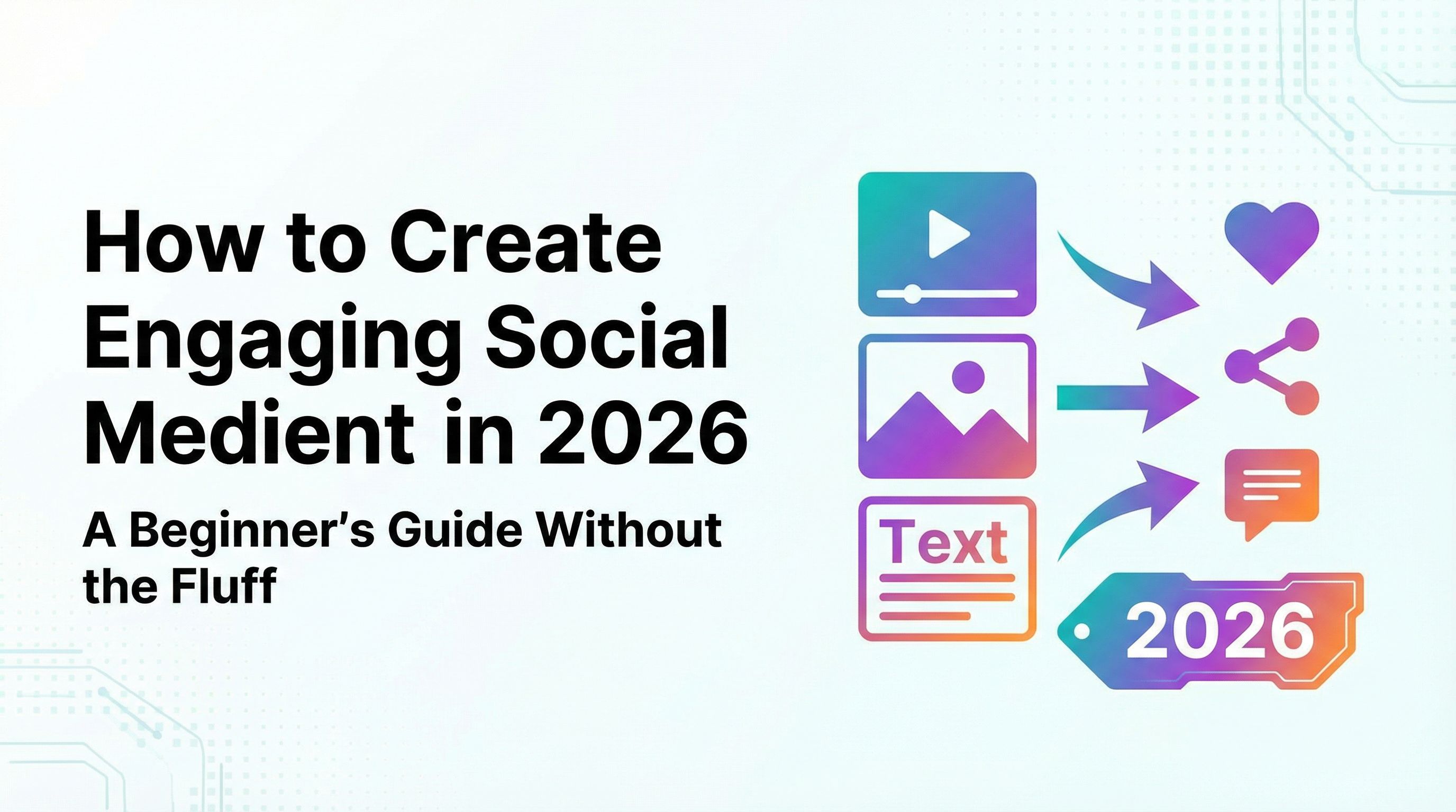 How to Create Engaging Social Media Content in 2026: A Be...